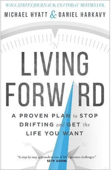 Living Forward: A Proven Plan to Stop Drifting and Get the Life You Want 9780801018824