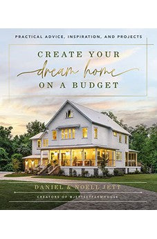 Create Your Dream Home on a Budget: Practical Advice, Inspiration, and Projects 9781400230754
