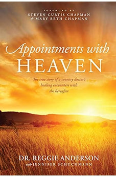 Appointments with Heaven: The True Story of a Country Doctors Healing Encounters with the Hereafter 9781414380452
