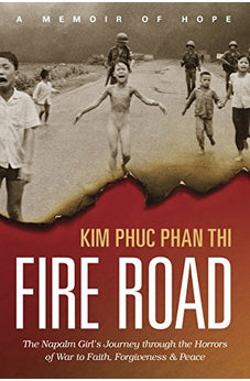 Fire Road: The Napalm Girl's Journey through the Horrors of War to Faith, Forgiveness, and Peace 9781496424303