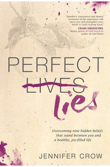 Perfect Lies: Overcoming Nine Hidden Beliefs That Stand between You and a Healthy, Joy-Filled Life 9781414367347