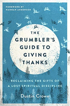 The Grumbler's Guide to Giving Thanks: Reclaiming the Gifts of a Lost Spiritual Discipline 9780802419859