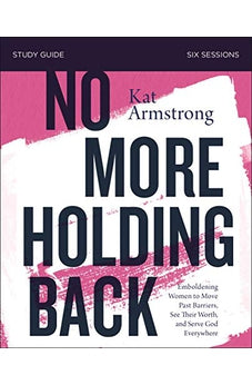 No More Holding Back Study Guide: Emboldening Women to Move Past Barriers, See Their Worth, and Serve God Everywhere