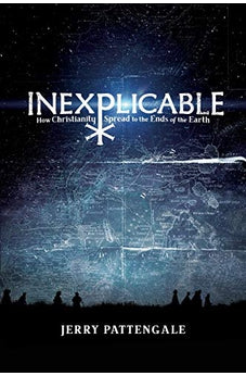 Inexplicable: How Christianity Spread to the Ends of the Earth 9781647730000