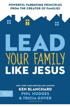 Lead Your Family Like Jesus: Powerful Parenting Principles from the Creator of Families 9781589977204