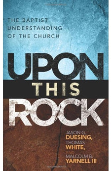 Upon This Rock: A Baptist Understanding of the Church