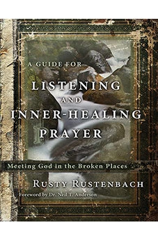 A Guide for Listening and Inner-Healing Prayer: Meeting God in the Broken Places