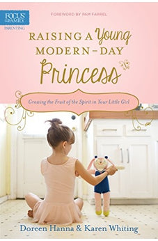 Raising a Young Modern-Day Princess: Growing the Fruit of the Spirit in Your Little Girl 9781589978669
