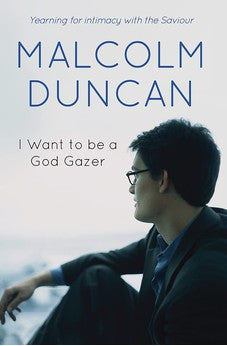 I Want to Be a God Gazer: Yearning for Intimacy with the Saviour 9780857214812