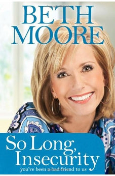 So Long, Insecurity: Youve Been a Bad Friend to Us