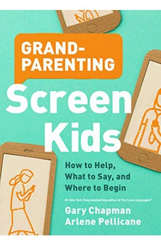 Grandparenting Screen Kids: How to Help, What to Say, and Where to Begin 9780802420701