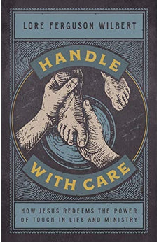 Handle with Care: How Jesus Redeems the Power of Touch in Life and Ministry