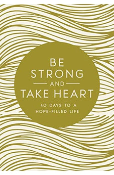 Be Strong and Take Heart: 40 Days to a Hope-Filled Life 9780310767398