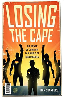 Losing the Cape: The Power of Ordinary in a World of Superheroes 9780802416889