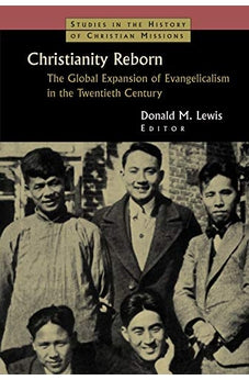Christianity Reborn: The Global Expansion of Evangelicalism in the Twentieth Century (Studies in the History of Christian Missions) 9780802824837