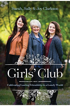 Girls Club: Cultivating Lasting Friendship in a Lonely World 9781496432155