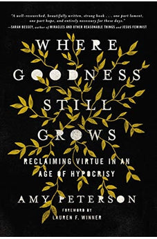 Where Goodness Still Grows: Reclaiming Virtue in an Age of Hypocrisy 9780785225669