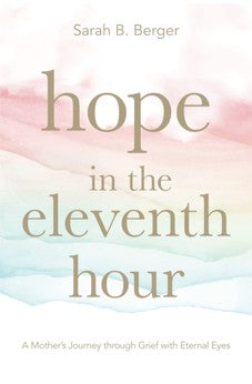 Hope in the Eleventh Hour: A Mother's Journey through Grief with Eternal Eyes 9780830784257
