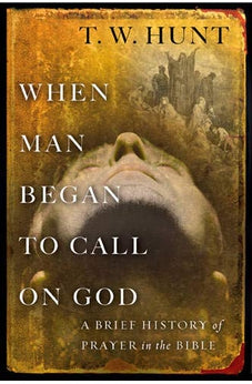 When Man Began to Call On God: A Brief History of Prayer in the Bible 9781617479939