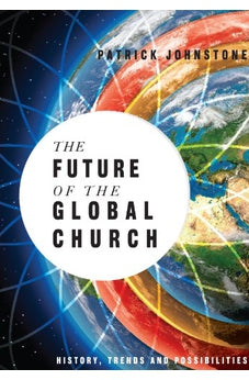 The Future of the Global Church: History, Trends and Possibilities (Operation World Resources) 9780830856954