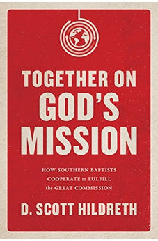 Together on God's Mission: How Southern Baptists Cooperate to Fulfill the Great Commission 9781433643941