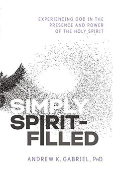 Simply Spirit-Filled: Experiencing God in the Presence and Power of the Holy Spirit 9780785223610