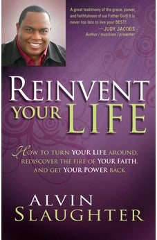Reinvent Your Life: How to turn your life around, rediscover the fire of your faith, and get your power back.