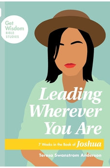 Leading Wherever You Are: 7 Weeks in the Book of Joshua (Get Wisdom Bible Studies) 9781631469947