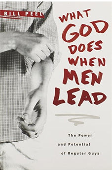 What God Does When Men Lead: The Power and Potential of Regular Guys 9781414337456