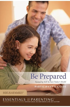 Be Prepared Participant's Guide: Equipping Kids to Face Today's World (Essentials of Parenting)