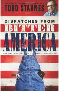 Dispatches from Bitter America: A Gun Toting, Chicken Eating Son of a Baptist's Culture War Stories 9781433672750
