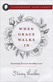 When Grace Walks In: Passionately Pursued, Incredibly Loved (The Girlfriend's Guide to the Bible)