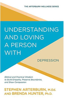 Understanding and Loving a Person with Depression: Biblical and Practical Wisdom to Build Empathy, Preserve Boundaries, and Show Compassion (The Arterburn Wellness Series) 9781434710543