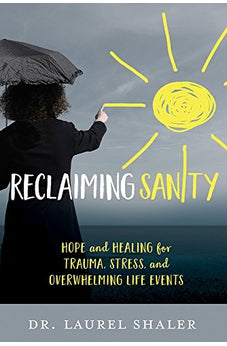 Reclaiming Sanity: Hope and Healing for Trauma, Stress, and Overwhelming Life Events 9781434710420