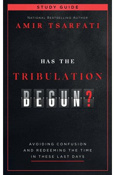Has the Tribulation Begun? Study Guide: Avoiding Confusion and Redeeming the Time in These Last Days