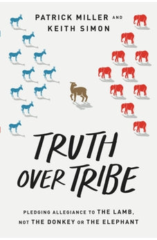 Truth Over Tribe: Pledging Allegiance to the Lamb, Not the Donkey or the Elephant 9780830784783