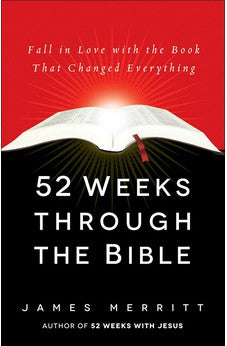 52 Weeks Through the Bible: Fall in Love with the Book That Changed Everything