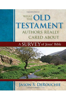 What the Old Testament Authors Really Cared About: A Survey of Jesus' Bible 9780825425912