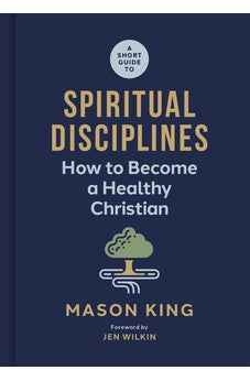 A Short Guide to Spiritual Disciplines: How to Become a Healthy Christian
