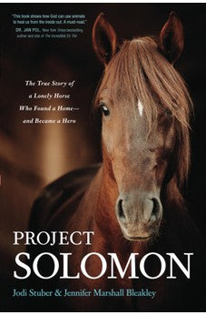 Project Solomon: The True Story of a Lonely Horse Who Found a Home--and Became a Hero 9781496455314