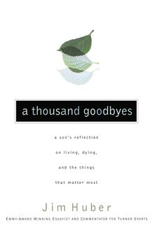 A Thousand Goodbyes: A Son's Reflection on Living, Dying, and the Things that Matter Most 9780785297369
