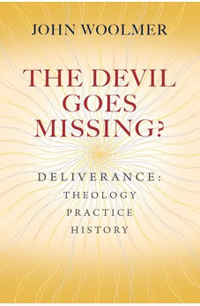 The Devil Goes Missing?: Deliverance: Theology, Practice, History