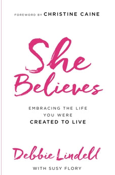 She Believes: Embracing the Life You Were Created to Live 9780800724429