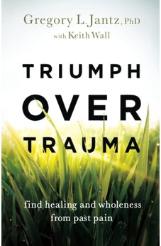 Triumph over Trauma: Find Healing and Wholeness from Past Pain 9780800741372
