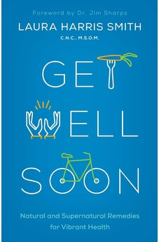 Get Well Soon: Natural and Supernatural Remedies for Vibrant Health 9780800799175