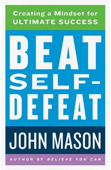 Beat Self-Defeat - Creating a Mindset for Ultimate Success 9780800738914