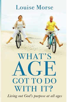 What's Age Got To Do With It?: Living out God's purpose at all ages 9780857217486