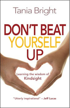 Don't Beat Yourself Up: Learning the Wisdom of Kindsight 9780857216625