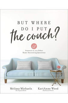 But Where Do I Put the Couch?: And Answers to 100 Other Home Decorating Questions
