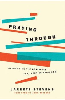 Praying Through: Overcoming the Obstacles That Keep Us from God 9781631469817